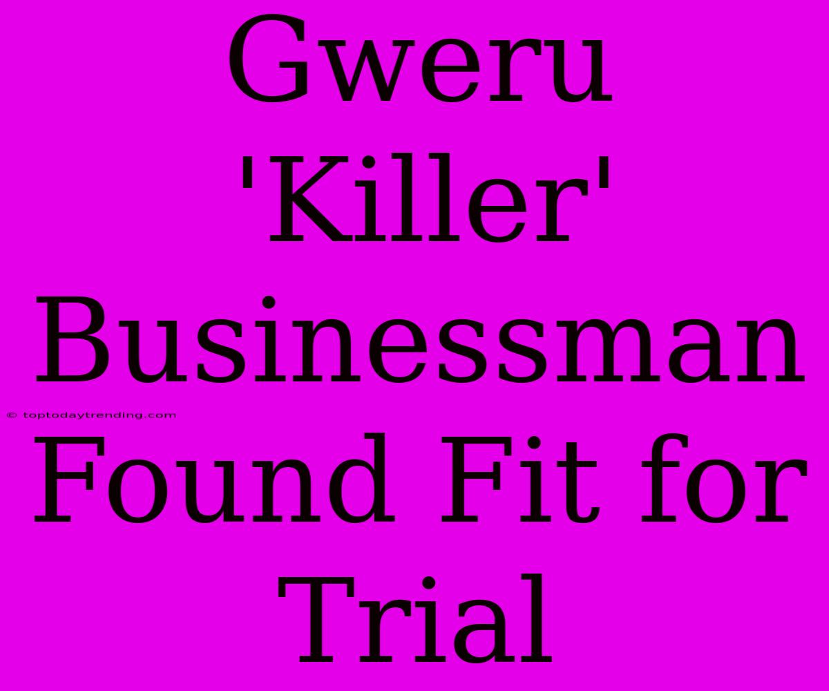 Gweru 'Killer' Businessman Found Fit For Trial