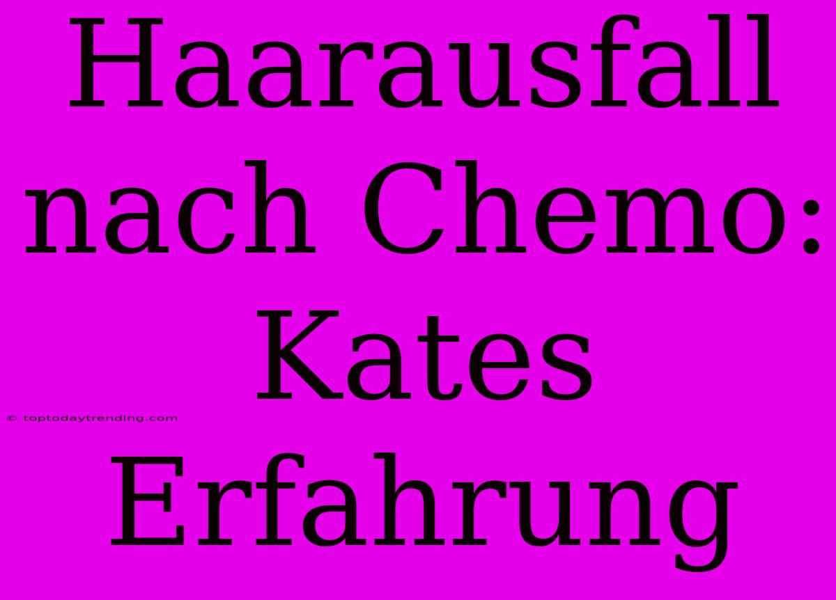 Haarausfall Nach Chemo: Kates Erfahrung