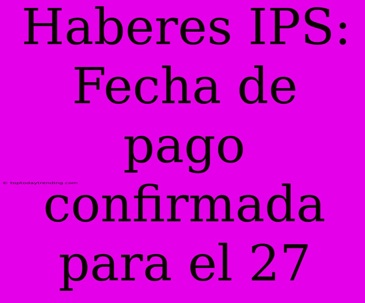 Haberes IPS: Fecha De Pago Confirmada Para El 27