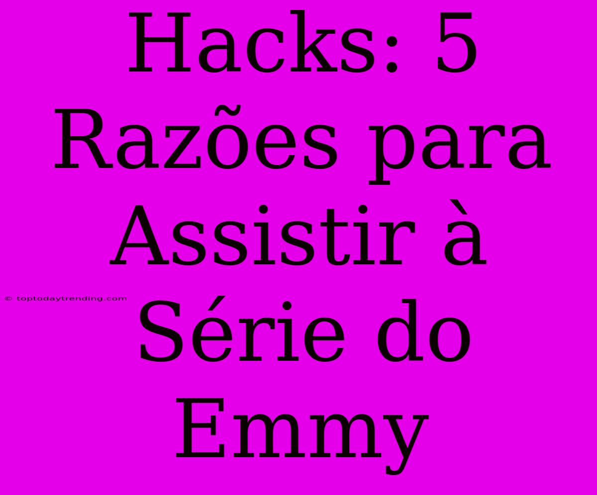 Hacks: 5 Razões Para Assistir À Série Do Emmy