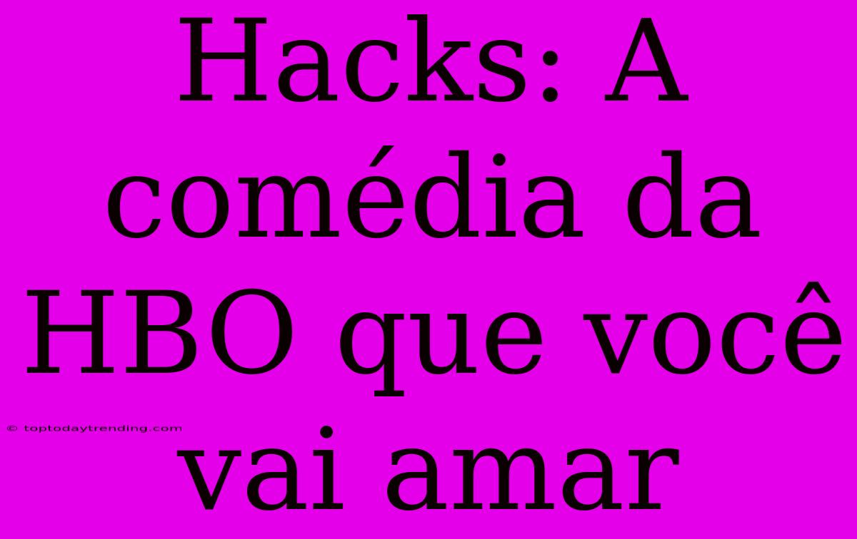 Hacks: A Comédia Da HBO Que Você Vai Amar