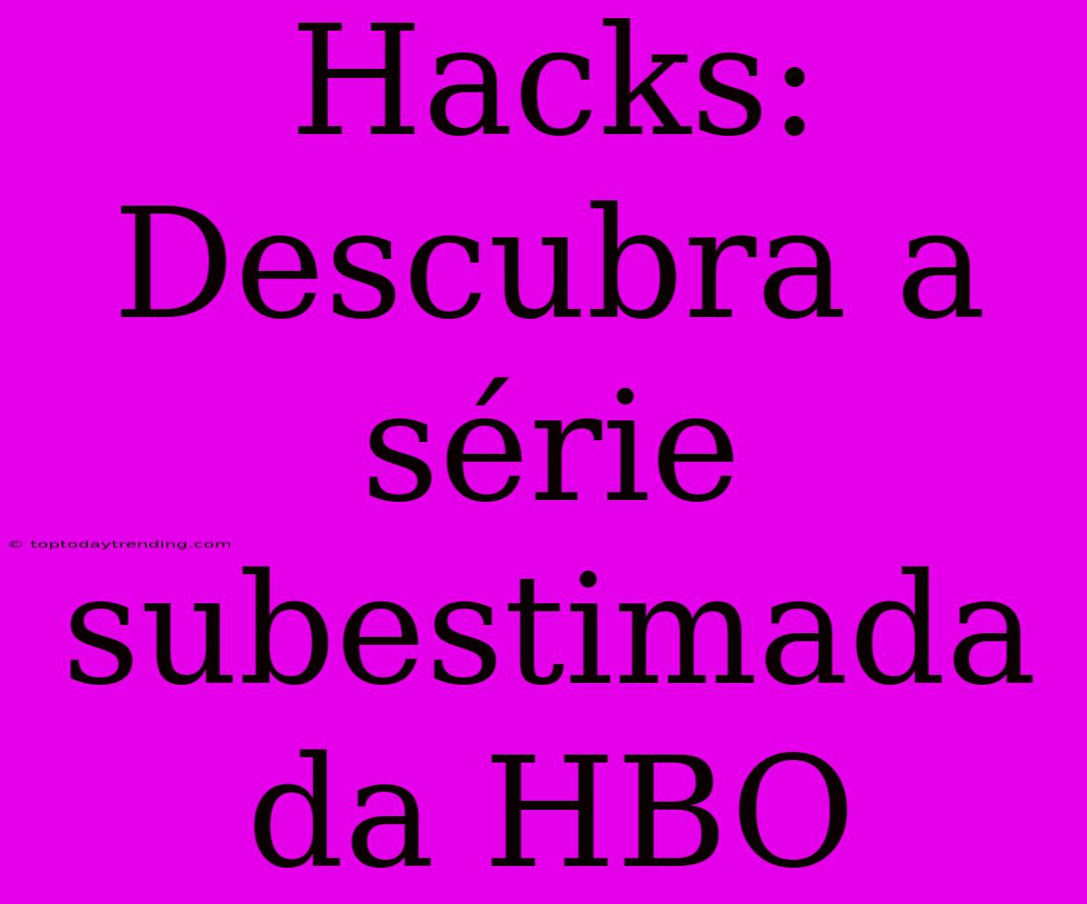 Hacks: Descubra A Série Subestimada Da HBO