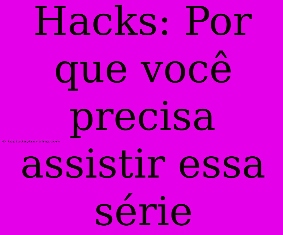 Hacks: Por Que Você Precisa Assistir Essa Série