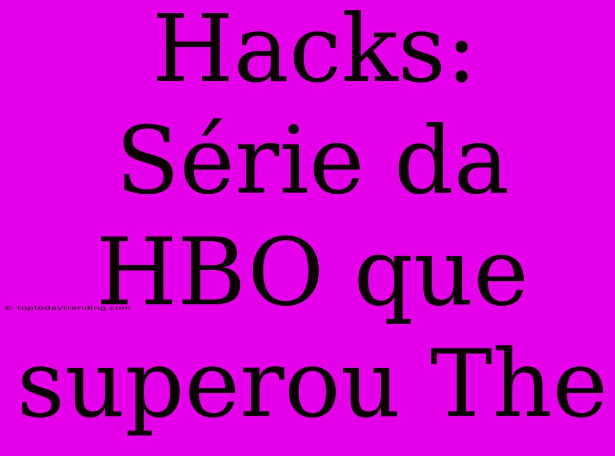 Hacks: Série Da HBO Que Superou The