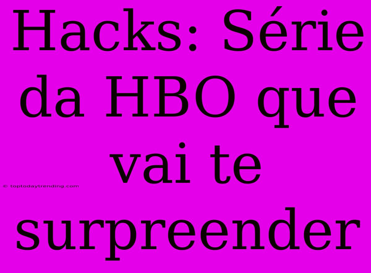 Hacks: Série Da HBO Que Vai Te Surpreender