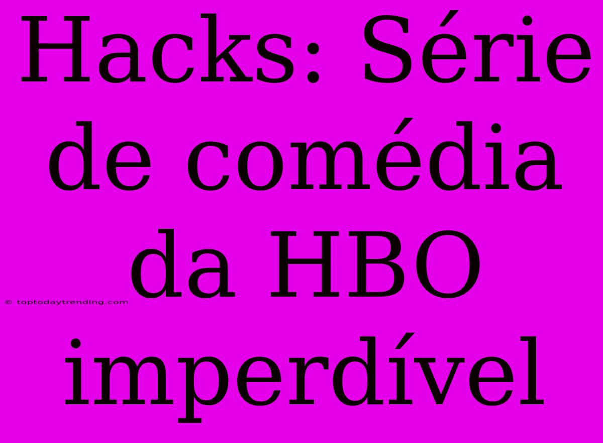 Hacks: Série De Comédia Da HBO Imperdível