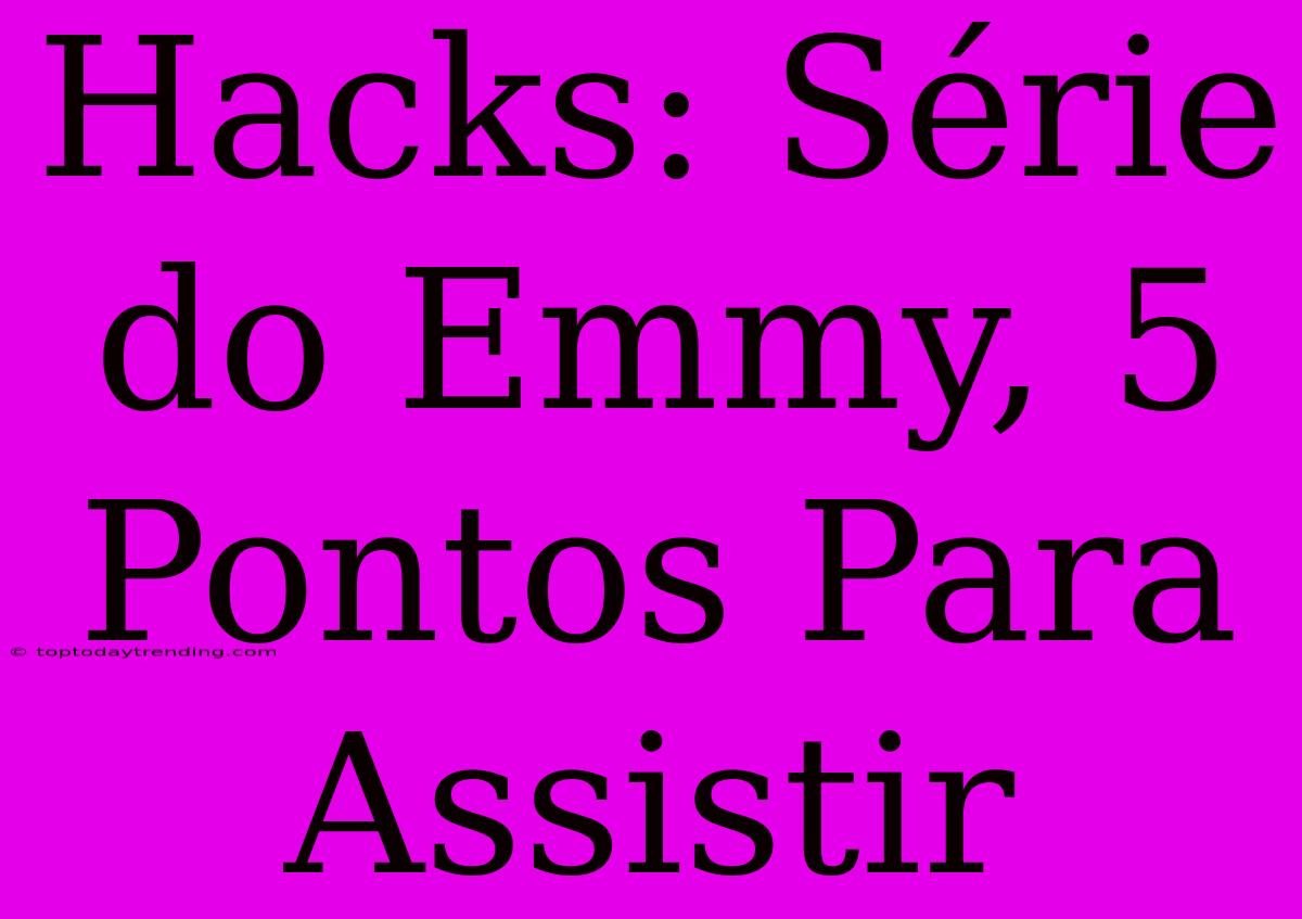 Hacks: Série Do Emmy, 5 Pontos Para Assistir