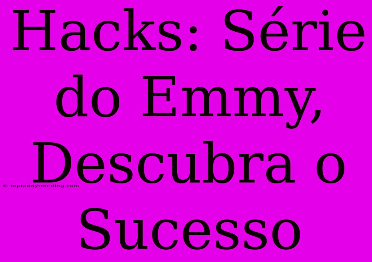 Hacks: Série Do Emmy, Descubra O Sucesso