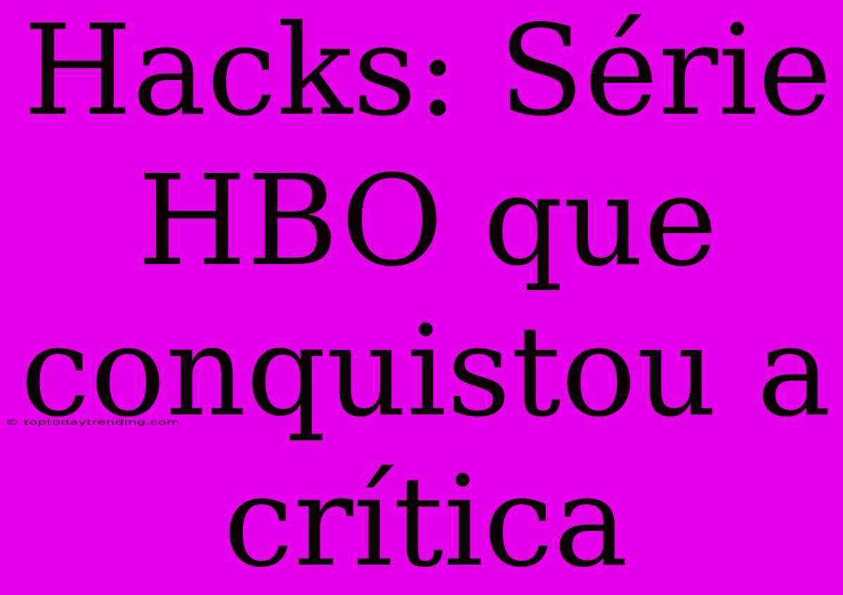 Hacks: Série HBO Que Conquistou A Crítica