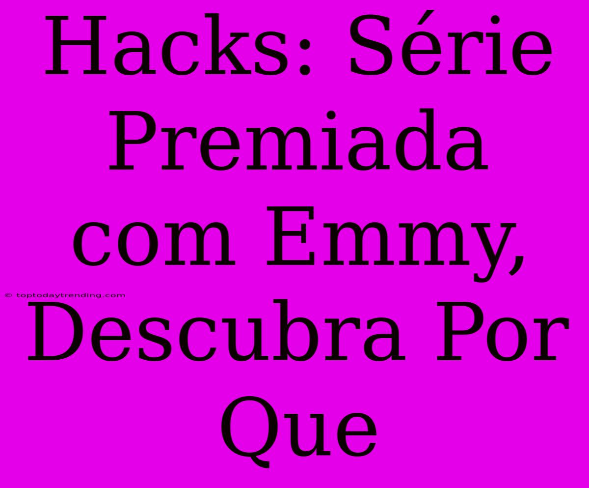 Hacks: Série Premiada Com Emmy, Descubra Por Que