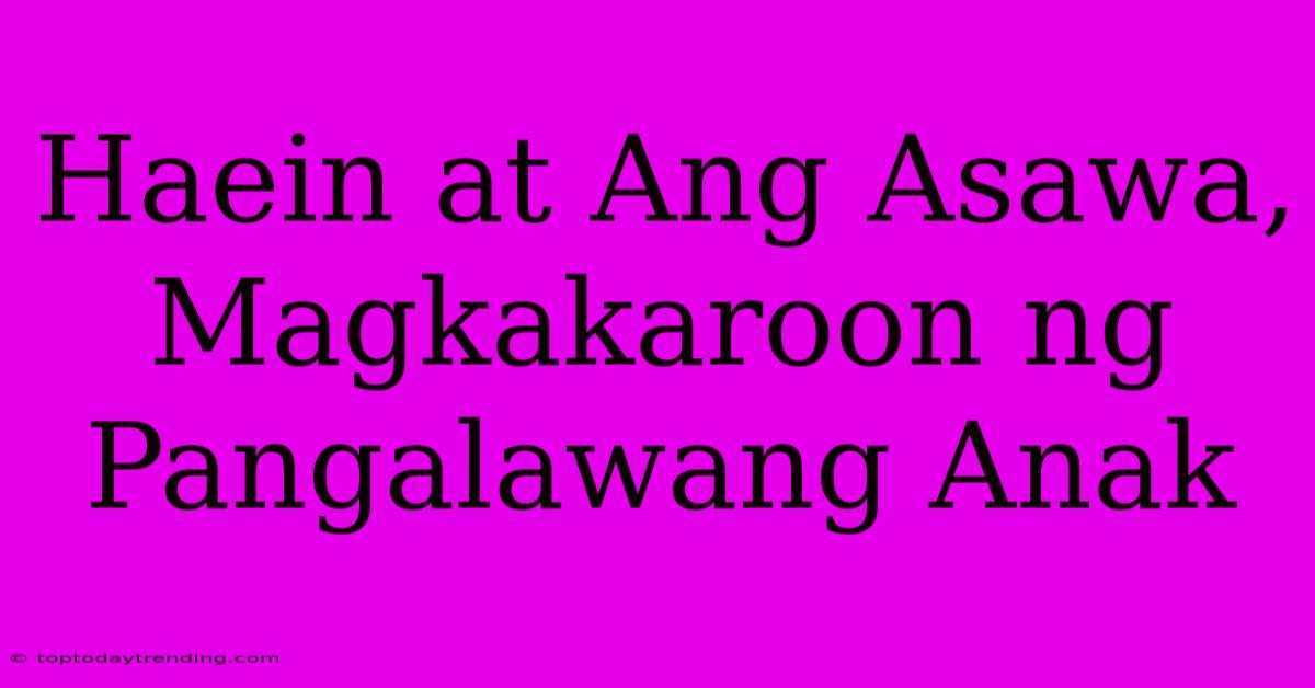 Haein At Ang Asawa, Magkakaroon Ng Pangalawang Anak