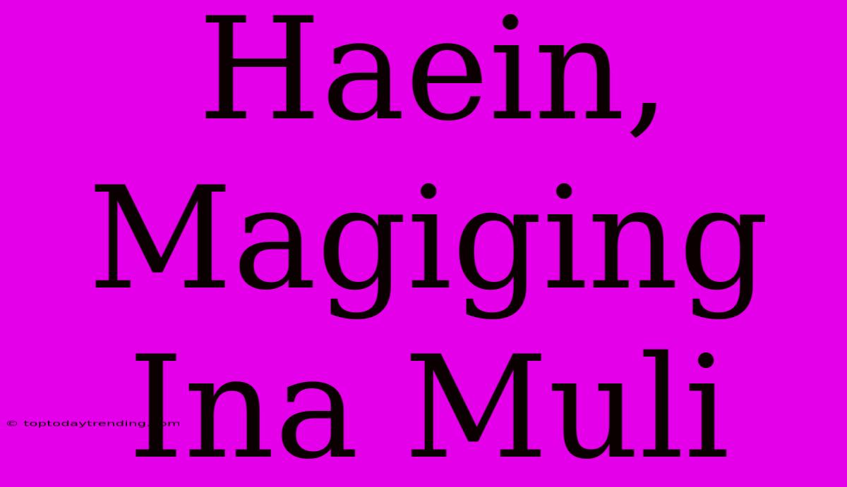 Haein, Magiging Ina Muli