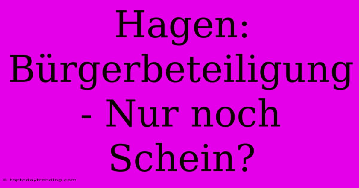 Hagen: Bürgerbeteiligung - Nur Noch Schein?