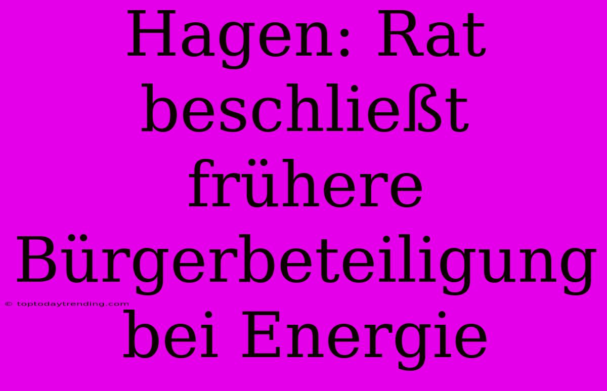 Hagen: Rat Beschließt Frühere Bürgerbeteiligung Bei Energie