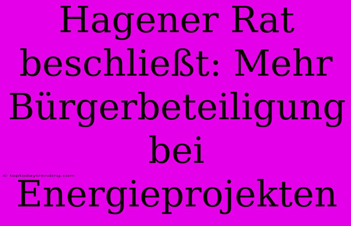 Hagener Rat Beschließt: Mehr Bürgerbeteiligung Bei Energieprojekten