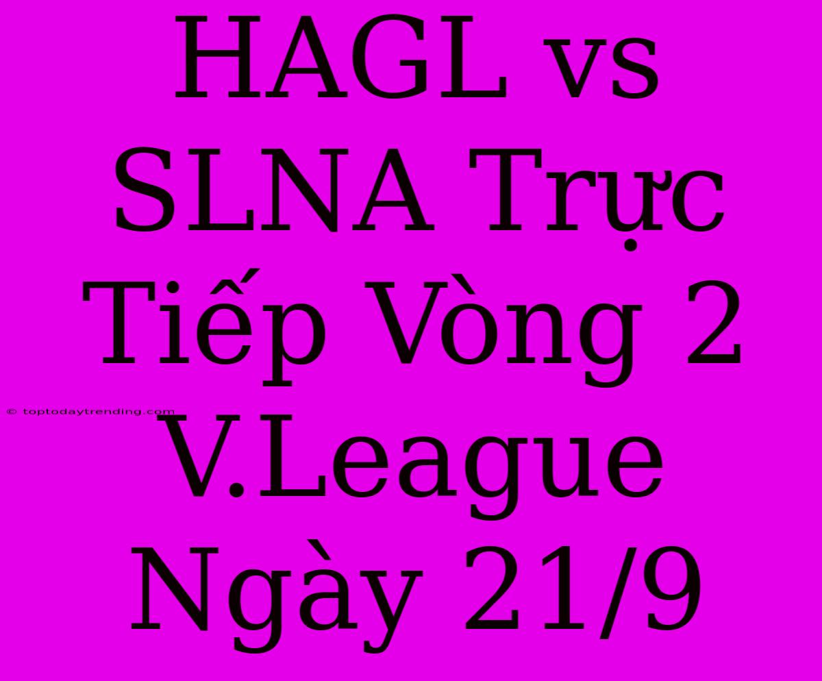 HAGL Vs SLNA Trực Tiếp Vòng 2 V.League Ngày 21/9