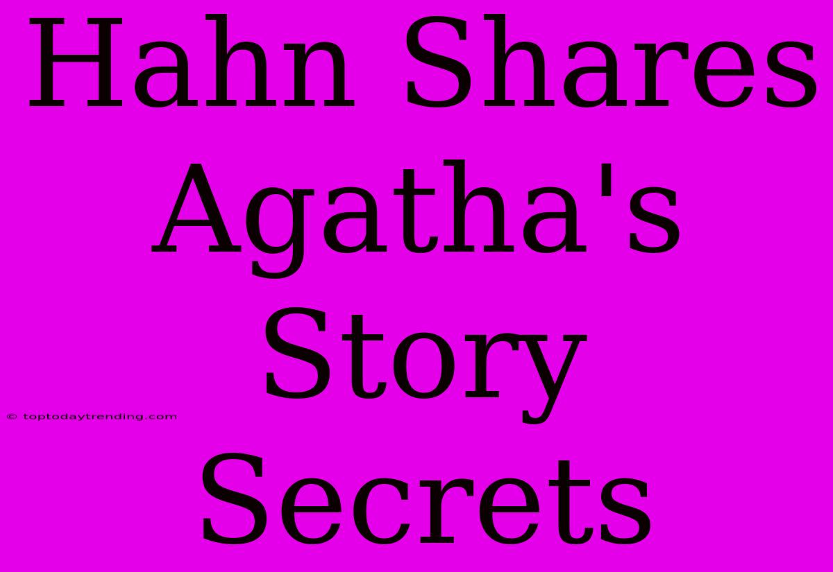 Hahn Shares Agatha's Story Secrets