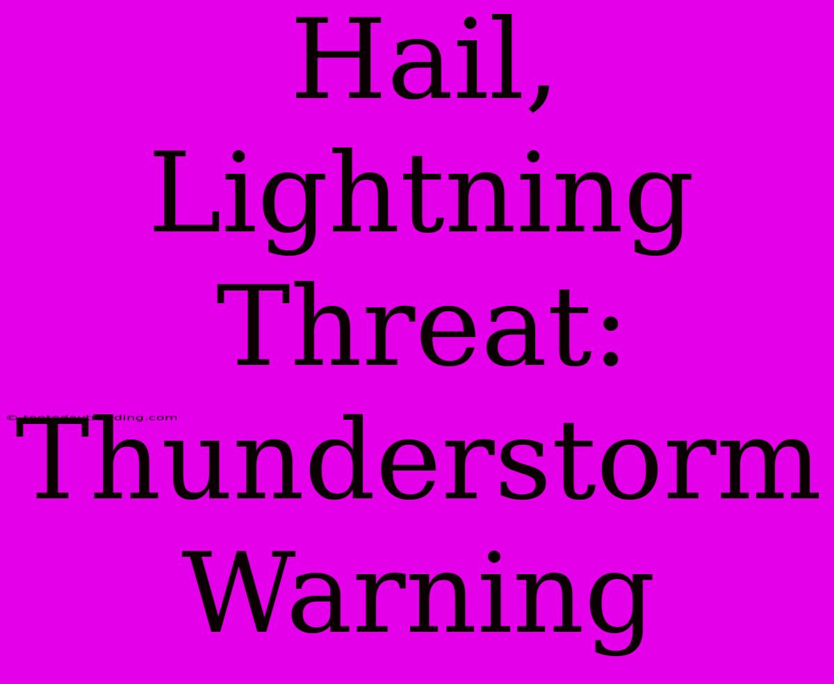 Hail, Lightning Threat: Thunderstorm Warning