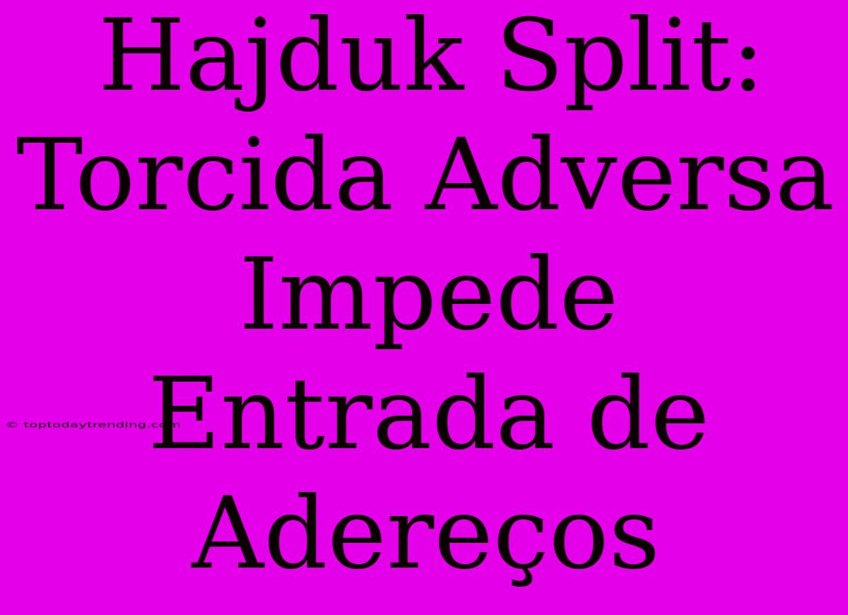 Hajduk Split: Torcida Adversa Impede Entrada De Adereços