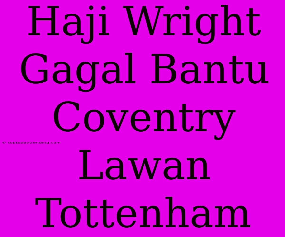 Haji Wright Gagal Bantu Coventry Lawan Tottenham