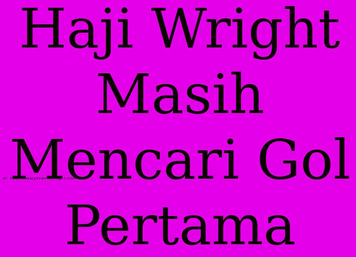 Haji Wright Masih Mencari Gol Pertama