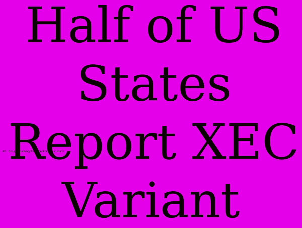 Half Of US States Report XEC Variant