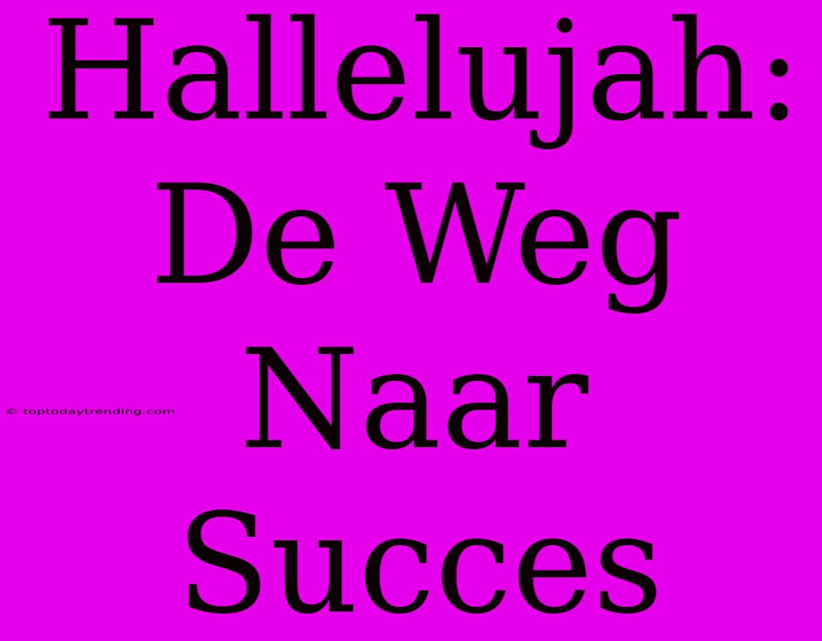 Hallelujah: De Weg Naar Succes