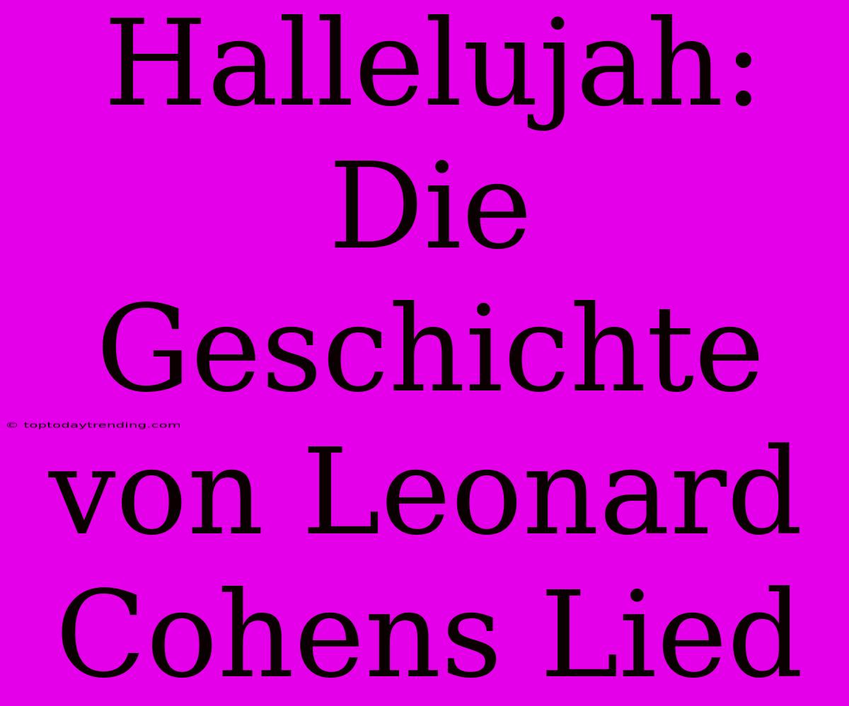 Hallelujah: Die Geschichte Von Leonard Cohens Lied