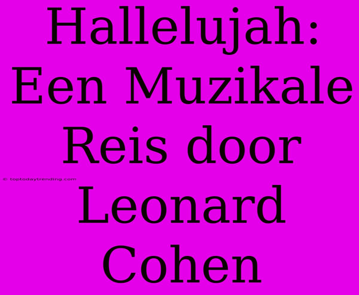 Hallelujah: Een Muzikale Reis Door Leonard Cohen