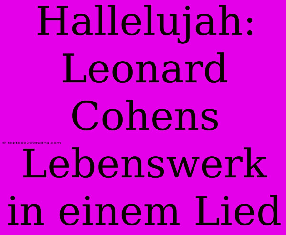 Hallelujah: Leonard Cohens Lebenswerk In Einem Lied