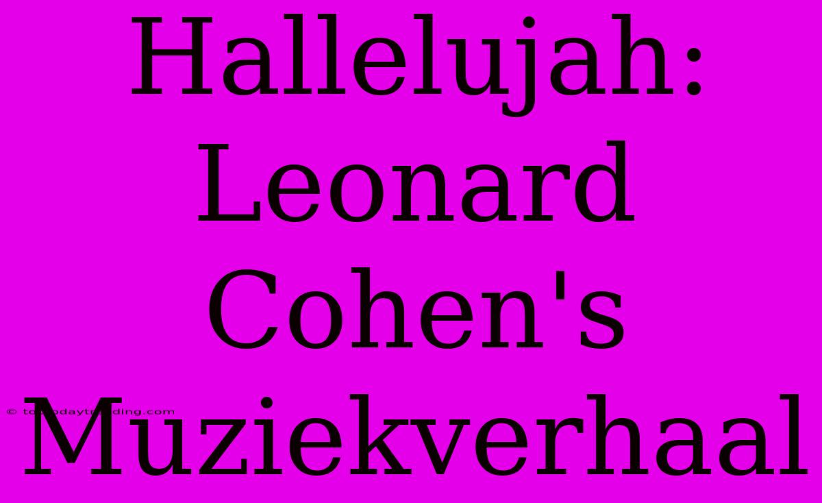 Hallelujah: Leonard Cohen's Muziekverhaal