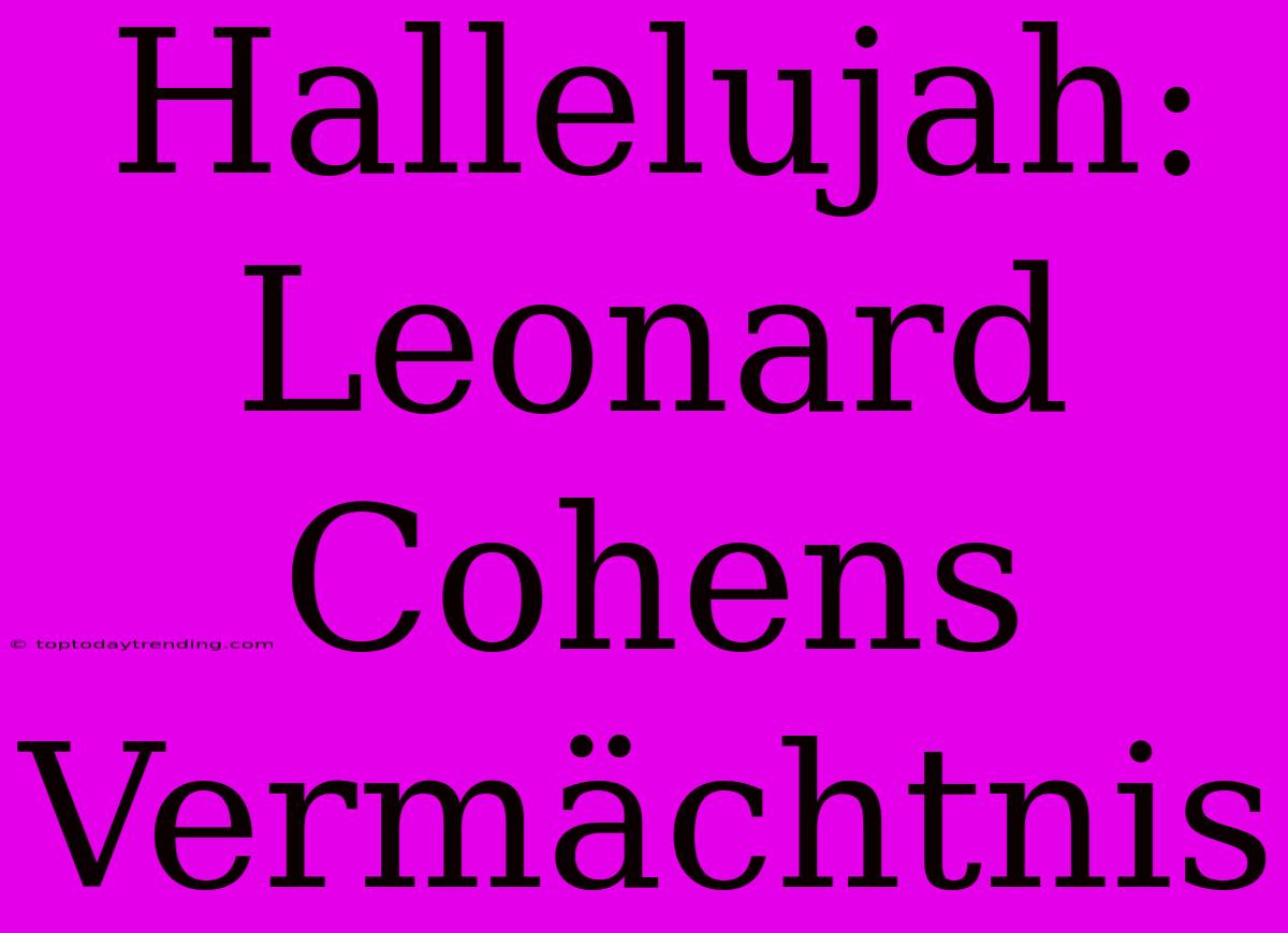 Hallelujah: Leonard Cohens Vermächtnis