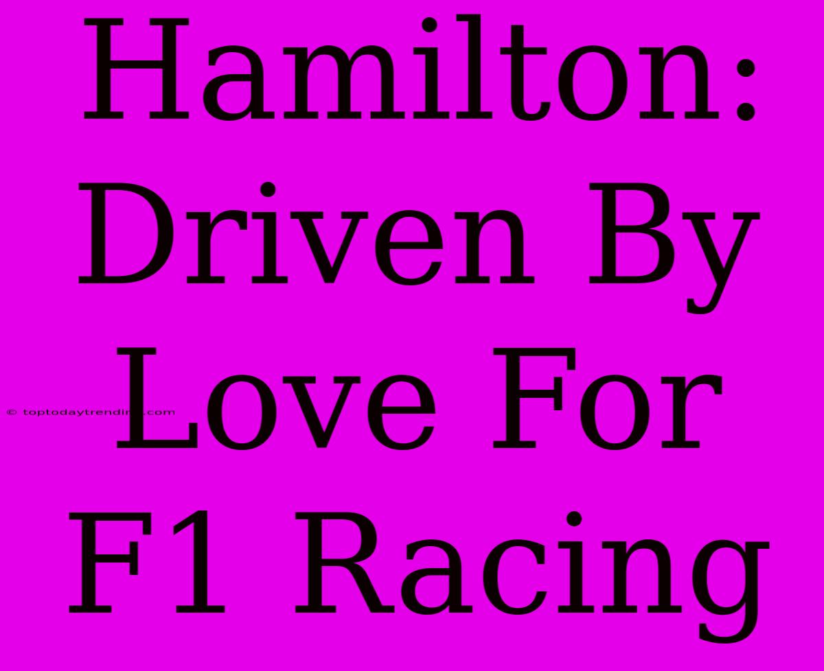 Hamilton: Driven By Love For F1 Racing