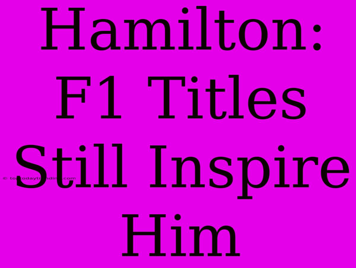 Hamilton: F1 Titles Still Inspire Him