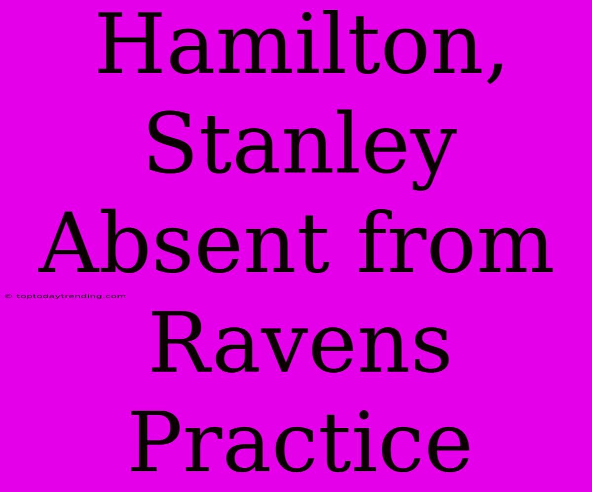 Hamilton, Stanley Absent From Ravens Practice