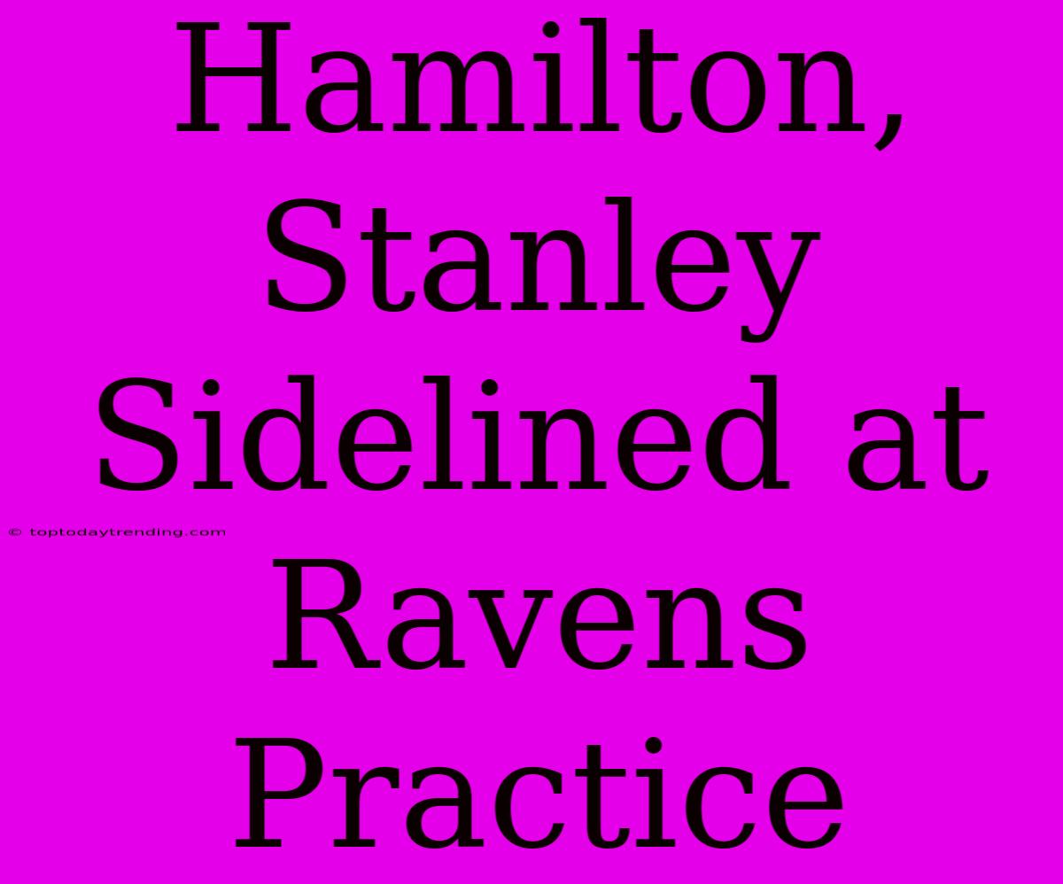 Hamilton, Stanley Sidelined At Ravens Practice