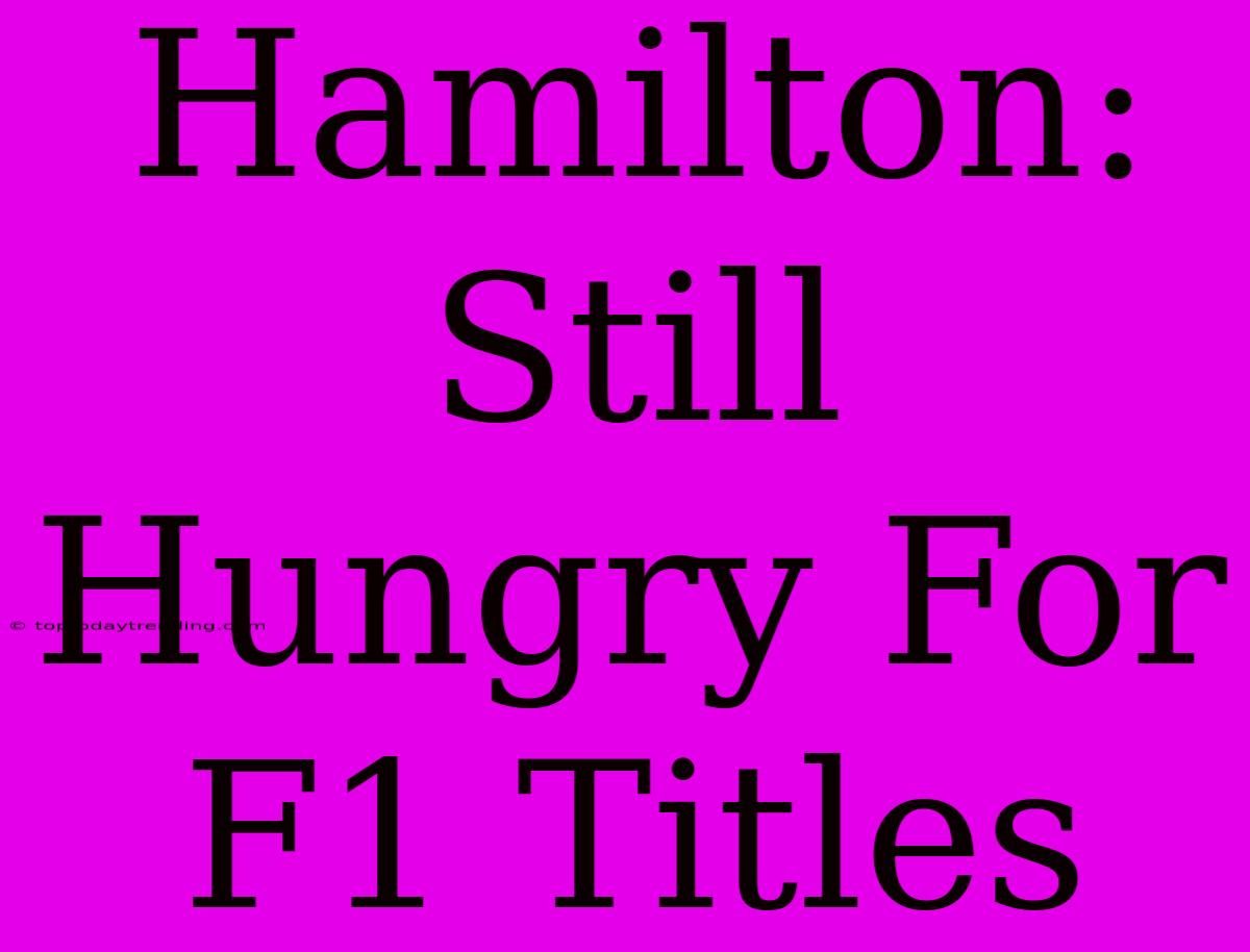 Hamilton: Still Hungry For F1 Titles