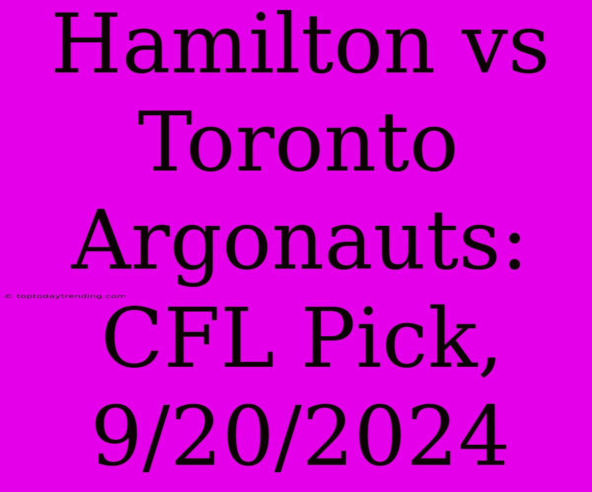 Hamilton Vs Toronto Argonauts: CFL Pick, 9/20/2024