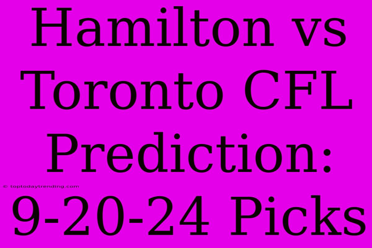 Hamilton Vs Toronto CFL Prediction: 9-20-24 Picks