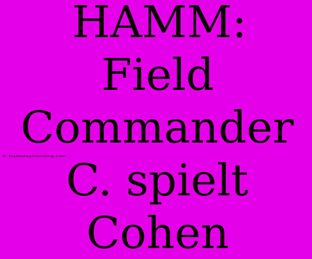 HAMM: Field Commander C. Spielt Cohen