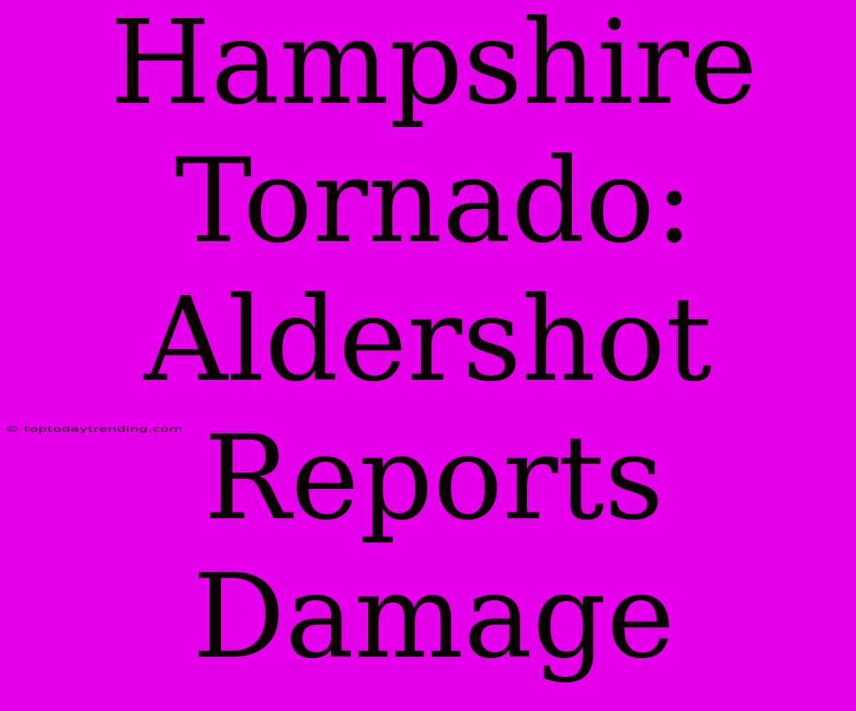 Hampshire Tornado: Aldershot Reports Damage