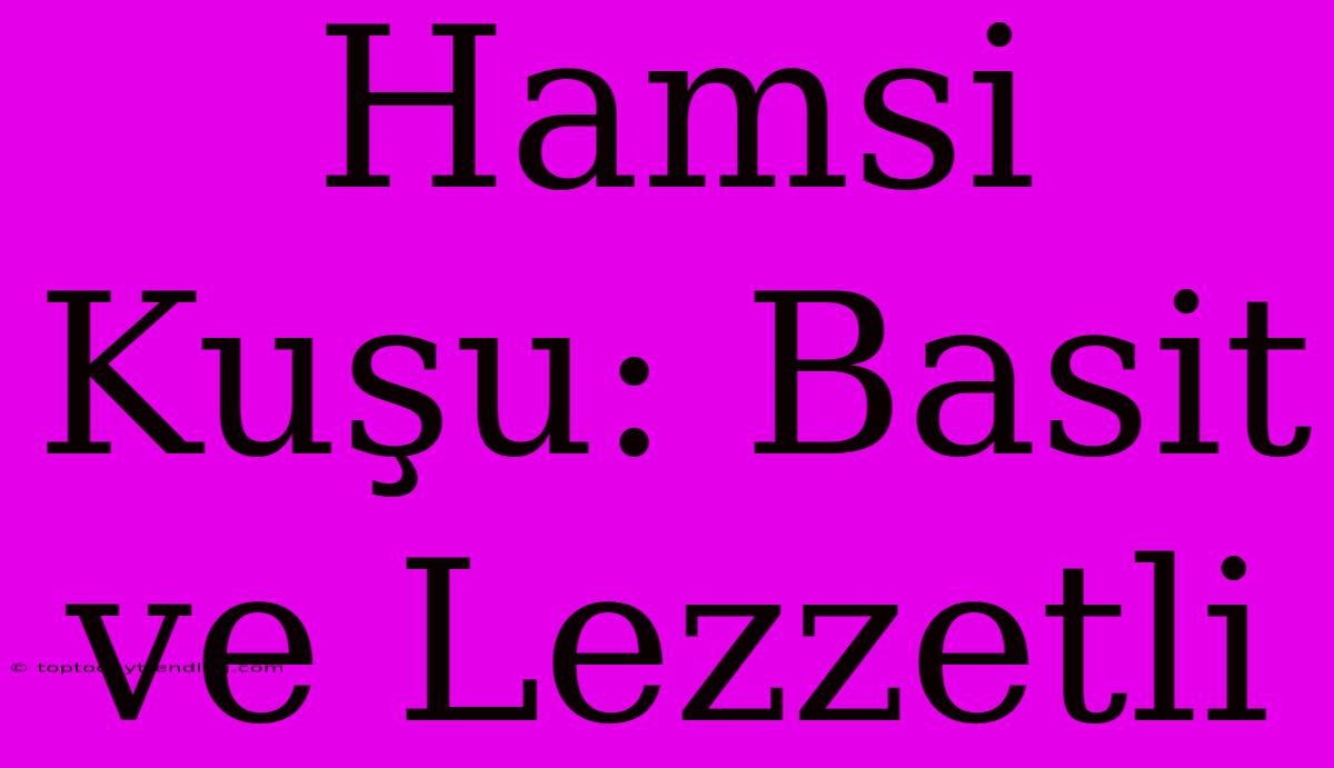 Hamsi Kuşu: Basit Ve Lezzetli