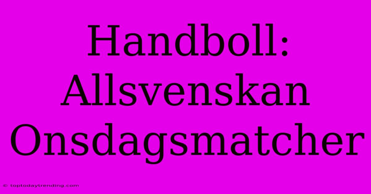 Handboll: Allsvenskan Onsdagsmatcher