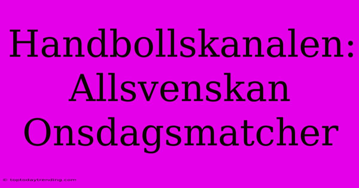 Handbollskanalen: Allsvenskan Onsdagsmatcher