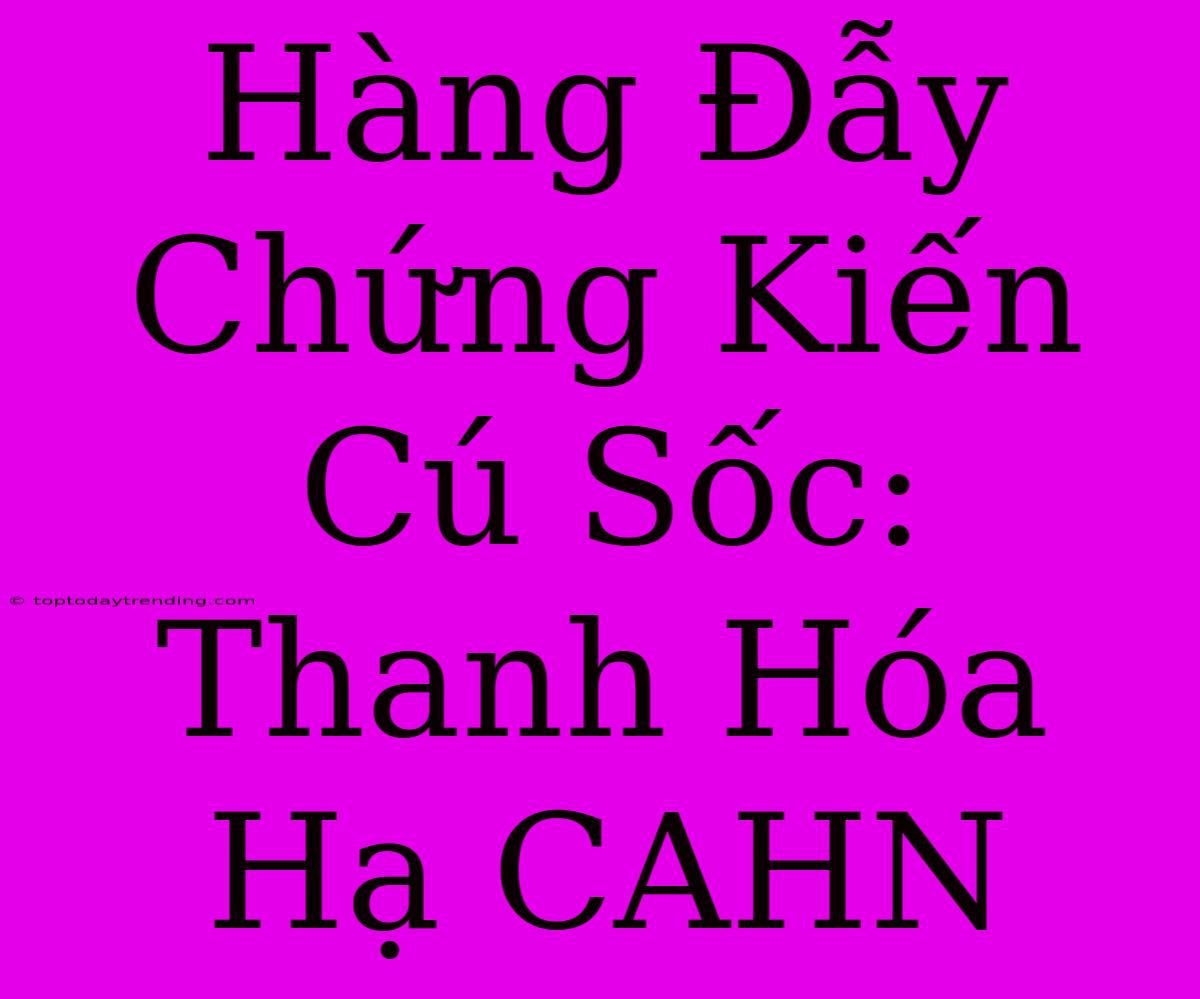 Hàng Đẫy Chứng Kiến Cú Sốc: Thanh Hóa Hạ CAHN