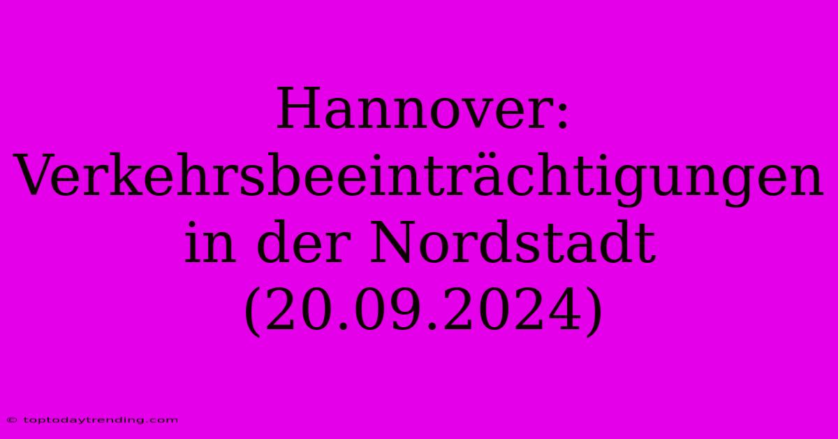 Hannover: Verkehrsbeeinträchtigungen In Der Nordstadt (20.09.2024)