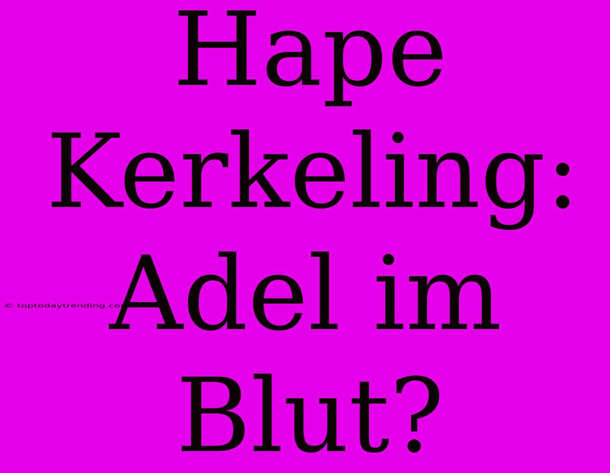 Hape Kerkeling:  Adel Im Blut?