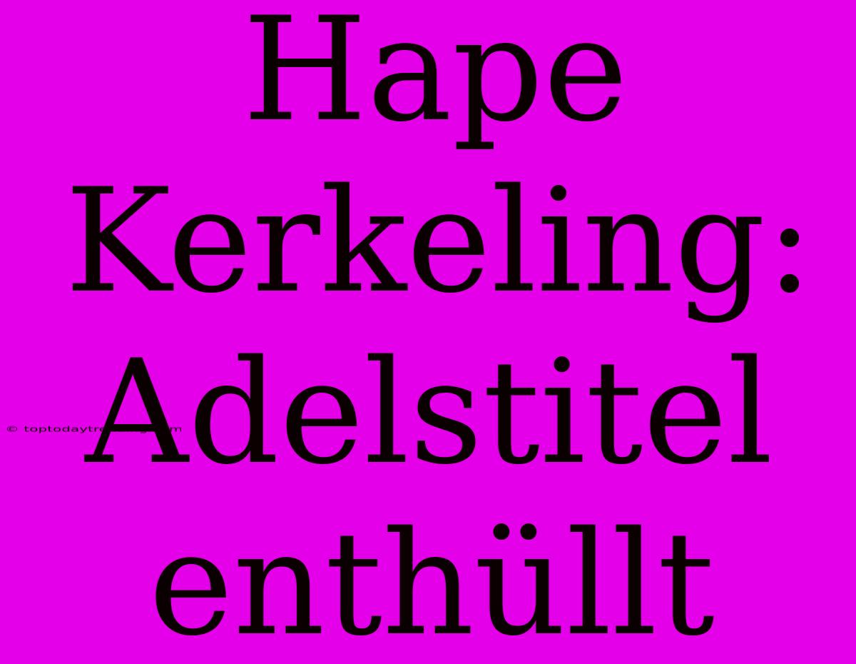 Hape Kerkeling: Adelstitel Enthüllt