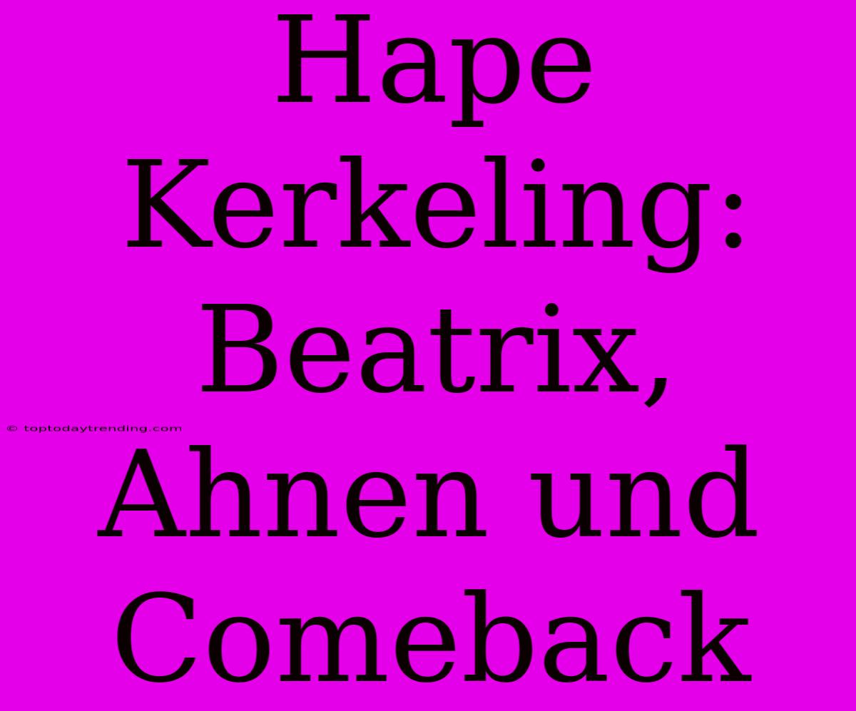 Hape Kerkeling: Beatrix, Ahnen Und Comeback