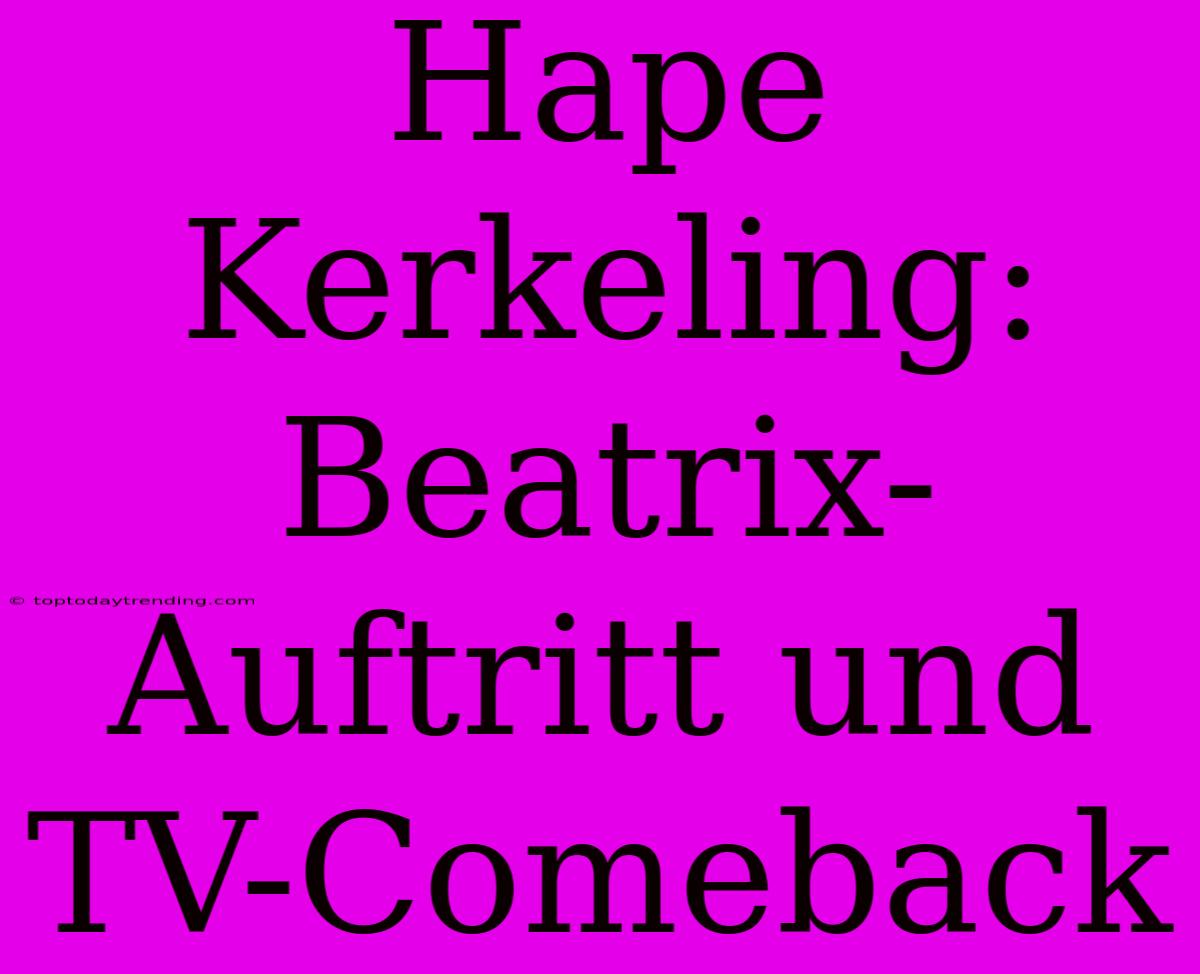 Hape Kerkeling: Beatrix-Auftritt Und TV-Comeback